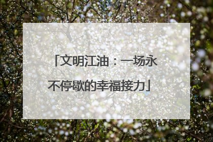 文明江油：一场永不停歇的幸福接力